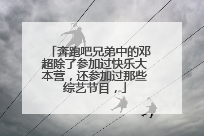 奔跑吧兄弟中的邓超除了参加过快乐大本营,还参加过那些综艺节目,