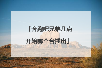 奔跑吧兄弟几点开始哪个台播出