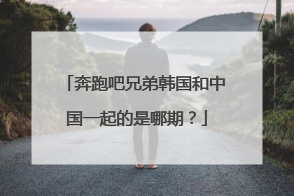 奔跑吧兄弟韩国和中国一起的是哪期？