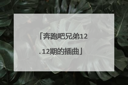 奔跑吧兄弟12.12期的插曲