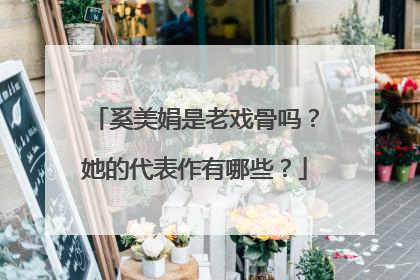 奚美娟是老戏骨吗？她的代表作有哪些？