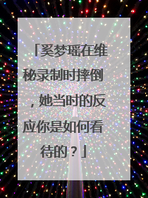 奚梦瑶在维秘录制时摔倒，她当时的反应你是如何看待的？