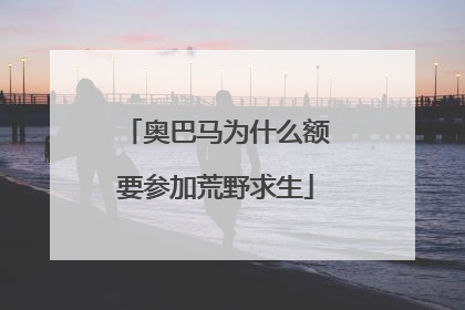 奥巴马为什么额要参加荒野求生