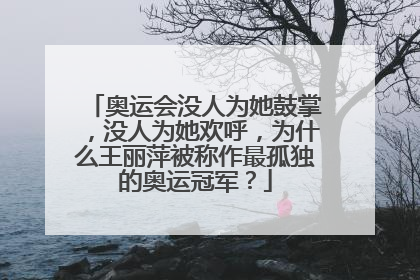 奥运会没人为她鼓掌，没人为她欢呼，为什么王丽萍被称作最孤独的奥运冠军？