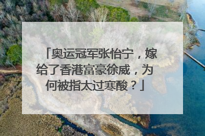 奥运冠军张怡宁，嫁给了香港富豪徐威，为何被指太过寒酸？