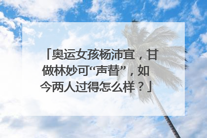 奥运女孩杨沛宜,甘做林妙可“声替”,如今两人过得怎么样?