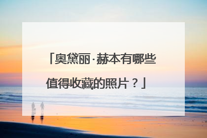 奥黛丽·赫本有哪些值得收藏的照片？