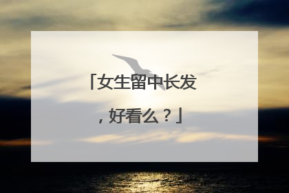 女生留中长发，好看么？
