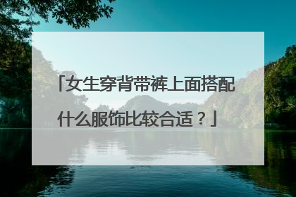 女生穿背带裤上面搭配什么服饰比较合适?