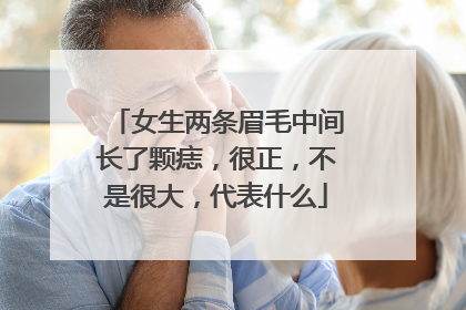 女生两条眉毛中间长了颗痣，很正，不是很大，代表什么