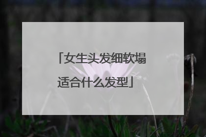 女生头发细软塌适合什么发型