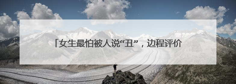 女生最怕被人说“丑”,边程评价任敏不好看,任敏会留阴影吗?