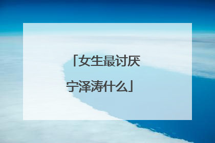 女生最讨厌宁泽涛什么