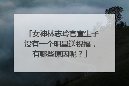 女神林志玲官宣生子没有一个明星送祝福，有哪些原因呢？