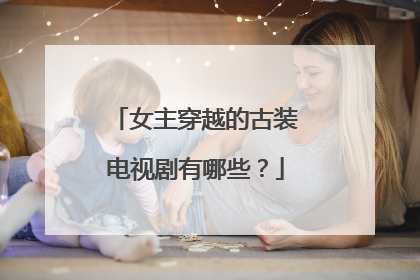 女主穿越的古装电视剧有哪些？