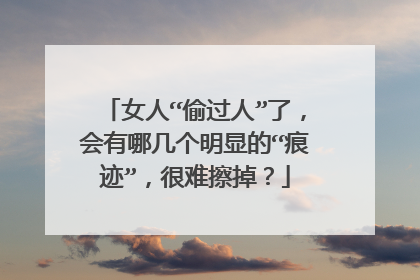 女人“偷过人”了，会有哪几个明显的“痕迹”，很难擦掉？