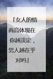 女人的情商高体现在你越淡定，男人越在乎对吗