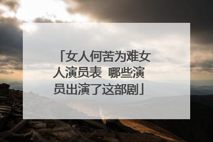 女人何苦为难女人演员表 哪些演员出演了这部剧