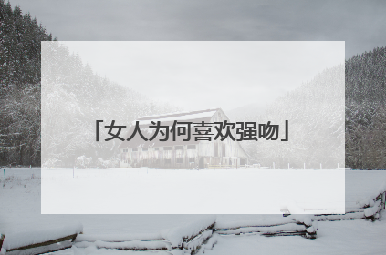 女人为何喜欢强吻