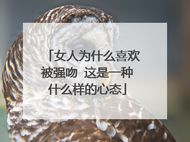 女人为什么喜欢被强吻 这是一种什么样的心态