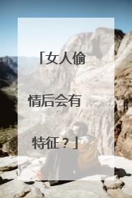 女人偷情后会有特征？