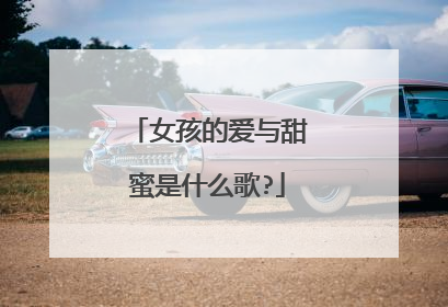 女孩的爱与甜蜜是什么歌?