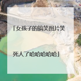 女孩子的搞笑图片笑死人了哈哈哈哈哈