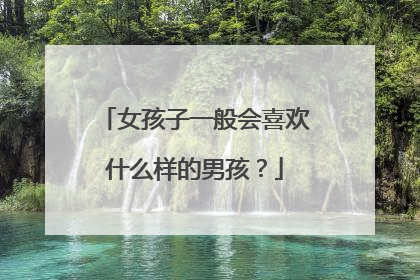 女孩子一般会喜欢什么样的男孩？