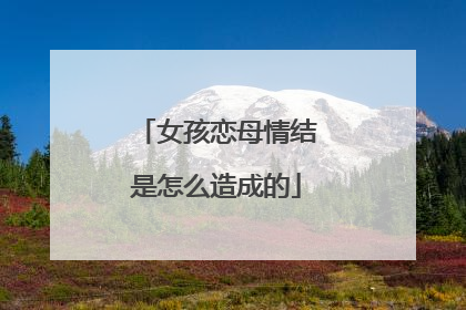 女孩恋母情结是怎么造成的