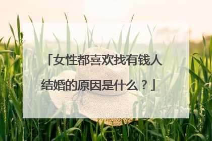 女性都喜欢找有钱人结婚的原因是什么？