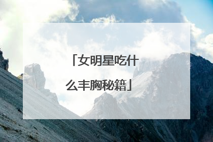 女明星吃什么丰胸秘籍