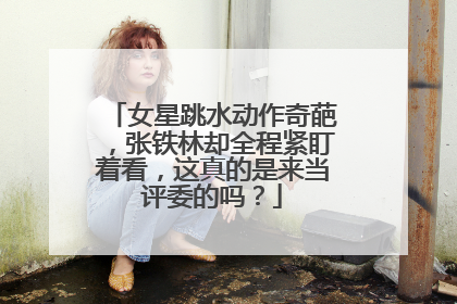 女星跳水动作奇葩，张铁林却全程紧盯着看，这真的是来当评委的吗？