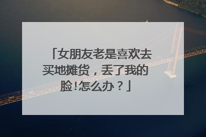 女朋友老是喜欢去买地摊货，丢了我的脸!怎么办？