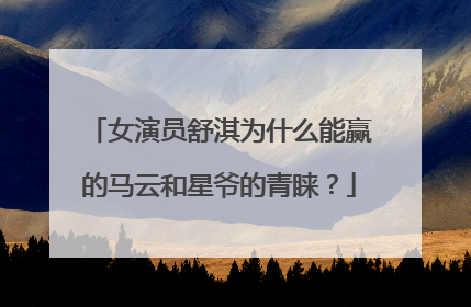 女演员舒淇为什么能赢的马云和星爷的青睐?