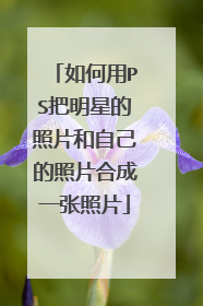 如何用PS把明星的照片和自己的照片合成一张照片