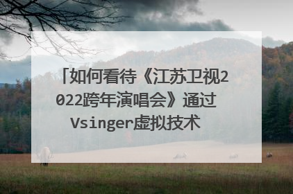 如何看待《江苏卫视2022跨年演唱会》通过Vsinger虚拟技术等形式在今年诸多晚会中率先收视率破3？