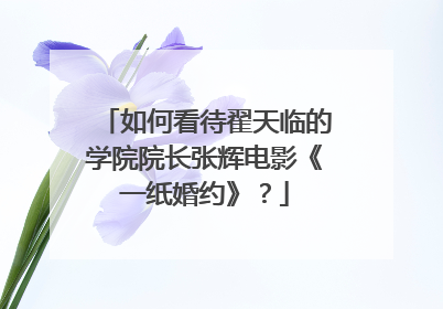 如何看待翟天临的学院院长张辉电影《一纸婚约》?