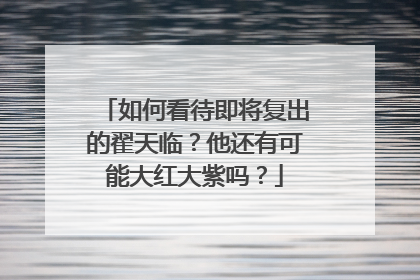 如何看待即将复出的翟天临?他还有可能大红大紫吗?