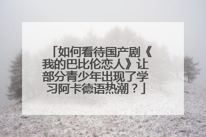 如何看待国产剧《我的巴比伦恋人》让部分青少年出现了学习阿卡德语热潮？