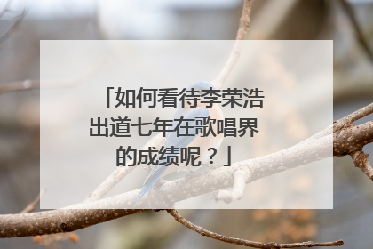 如何看待李荣浩出道七年在歌唱界的成绩呢?