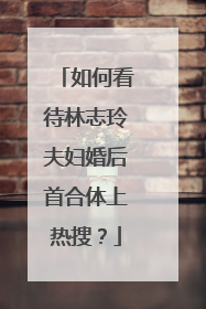 如何看待林志玲夫妇婚后首合体上热搜？