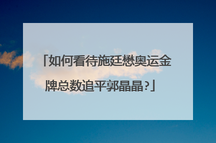如何看待施廷懋奥运金牌总数追平郭晶晶?