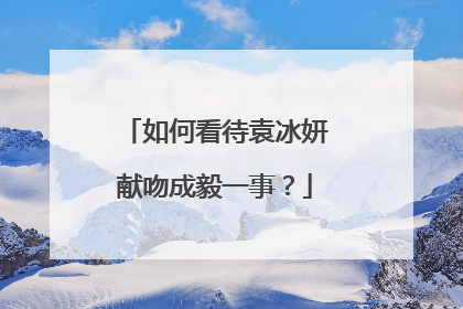 如何看待袁冰妍献吻成毅一事？