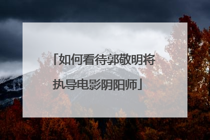 如何看待郭敬明将执导电影阴阳师