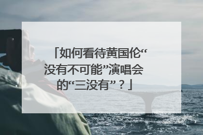 如何看待黄国伦“没有不可能”演唱会的“三没有”?