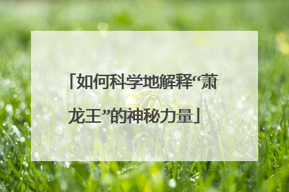 如何科学地解释“萧龙王”的神秘力量