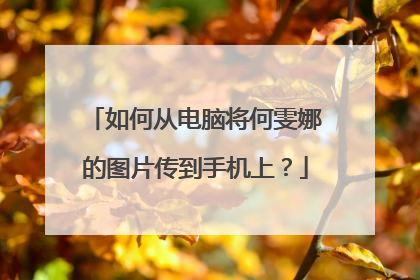 如何从电脑将何雯娜的图片传到手机上？