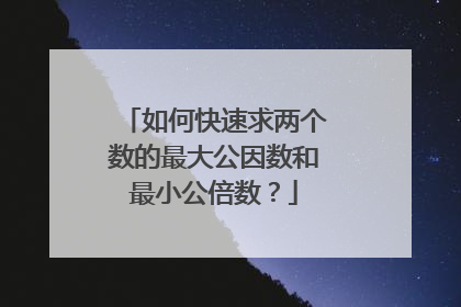 如何快速求两个数的最大公因数和最小公倍数？