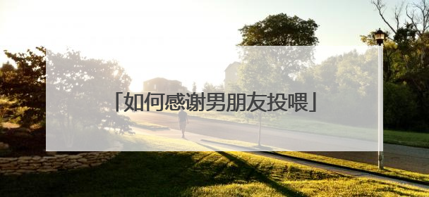 如何感谢男朋友投喂