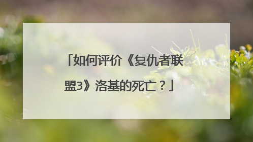 如何评价《复仇者联盟3》洛基的死亡？